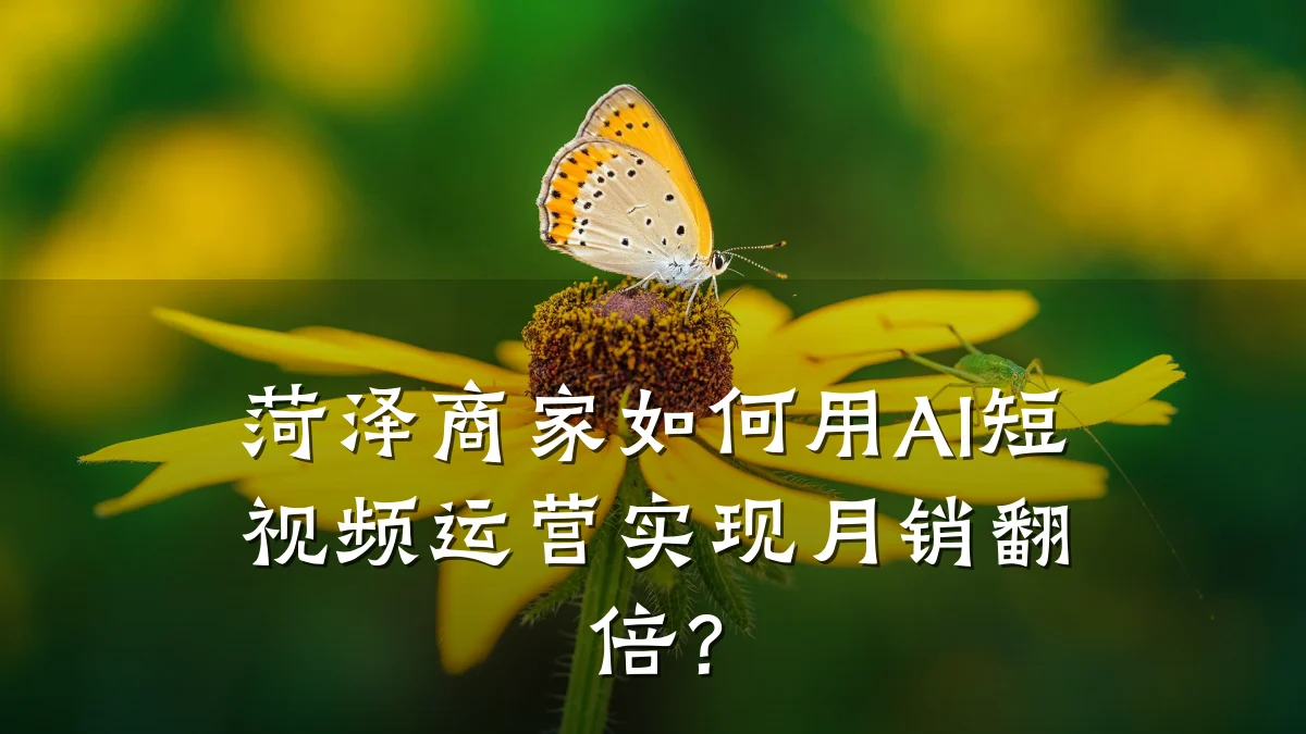 菏泽商家如何用AI短视频运营实现月销翻倍?