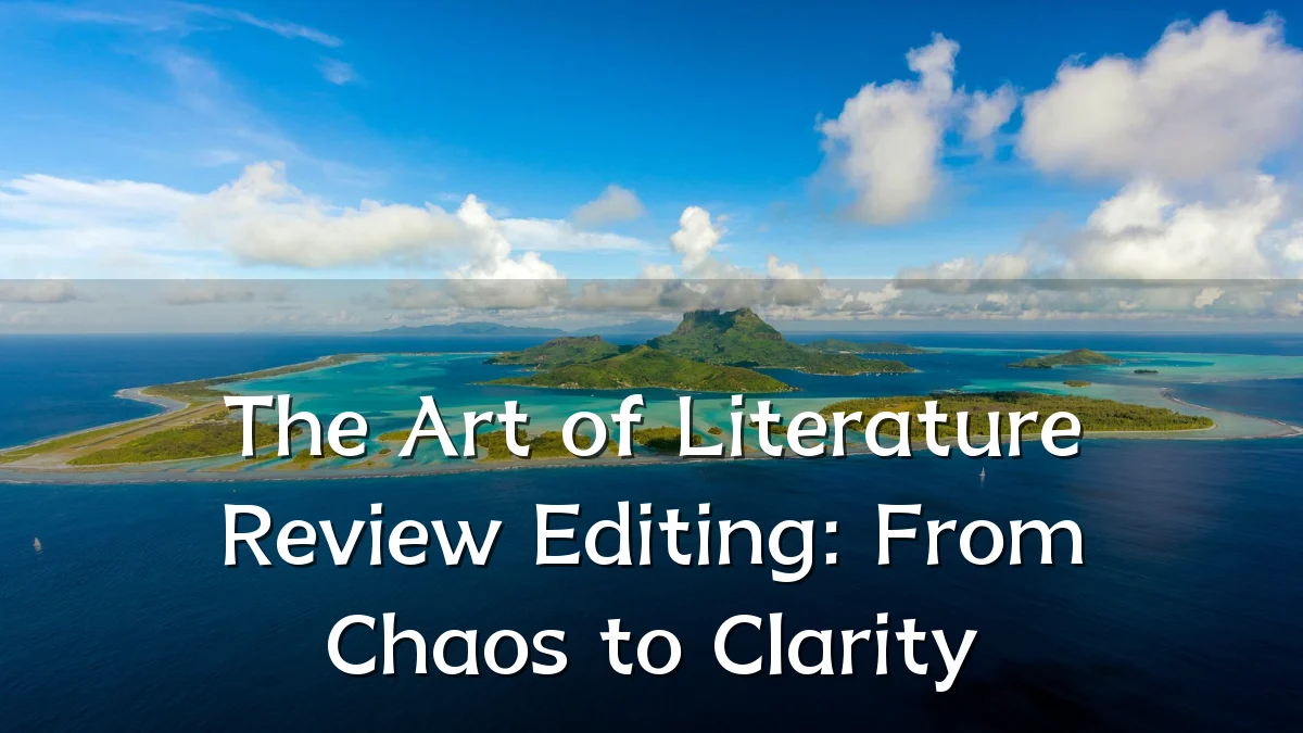 The Art of Literature Review Editing: From Chaos to Clarity