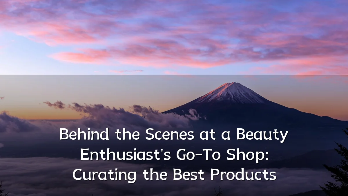 Behind the Scenes at a Beauty Enthusiast's Go-To Shop: Curating the Best Products