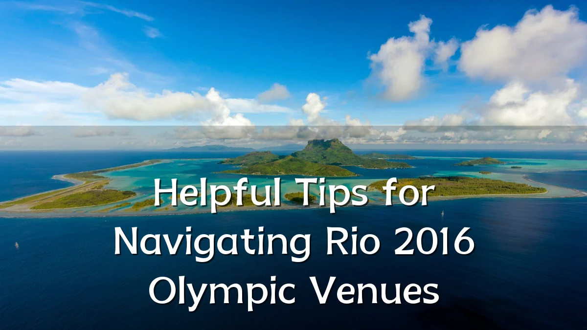 Helpful Tips for Navigating Rio 2016 Olympic Venues