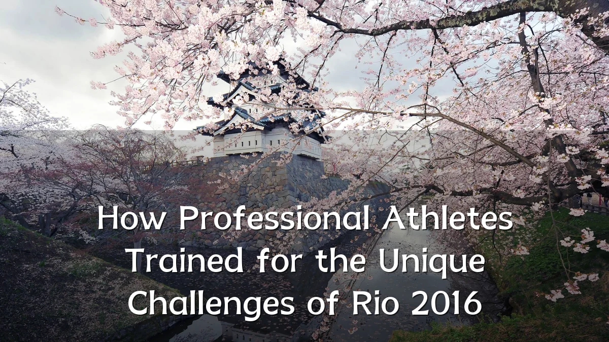 How Professional Athletes Trained for the Unique Challenges of Rio 2016