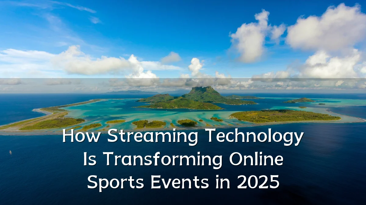 How Streaming Technology Is Transforming Online Sports Events in 2025