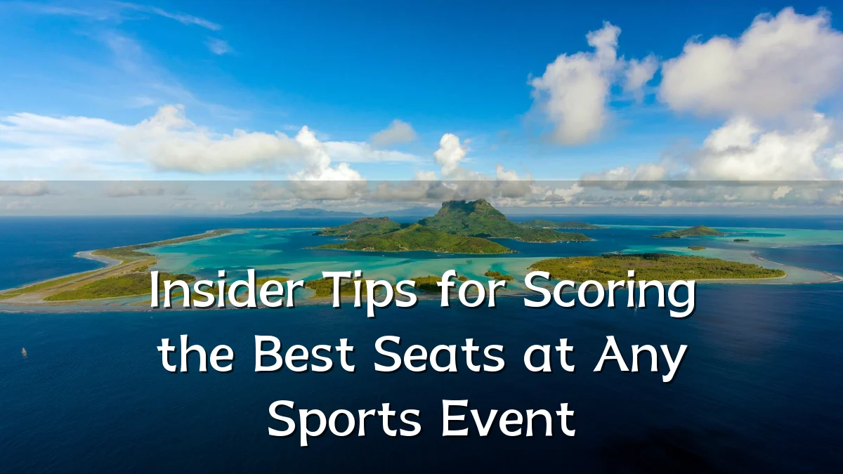 Insider Tips for Scoring the Best Seats at Any Sports Event
