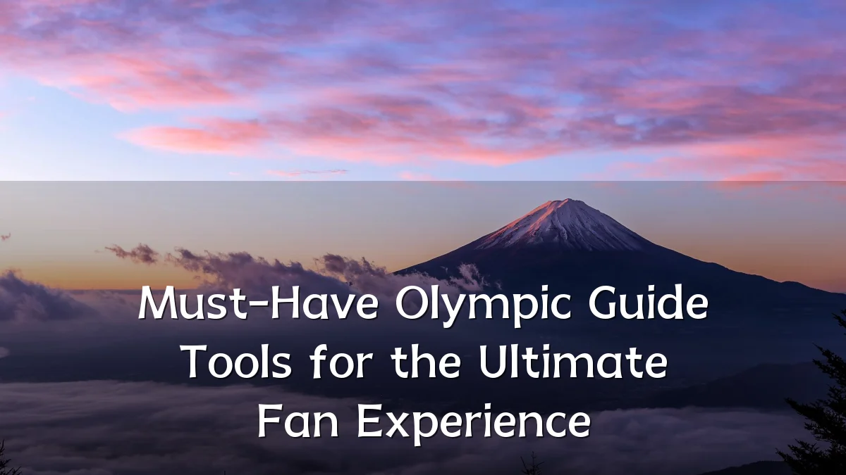 Must-Have Olympic Guide Tools for the Ultimate Fan Experience