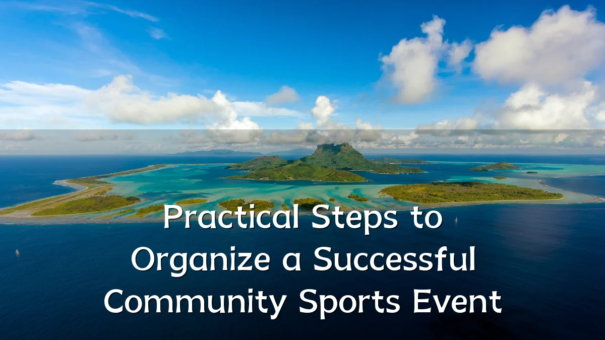 Practical Steps to Organize a Successful Community Sports Event