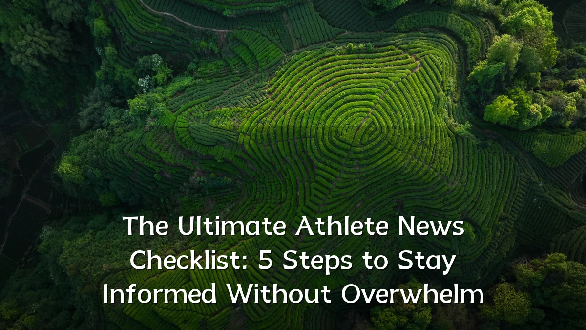The Ultimate Athlete News Checklist: 5 Steps to Stay Informed Without Overwhelm