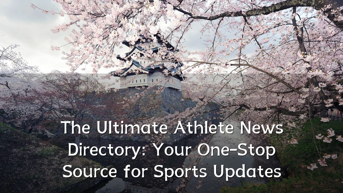 The Ultimate Athlete News Directory: Your One-Stop Source for Sports Updates