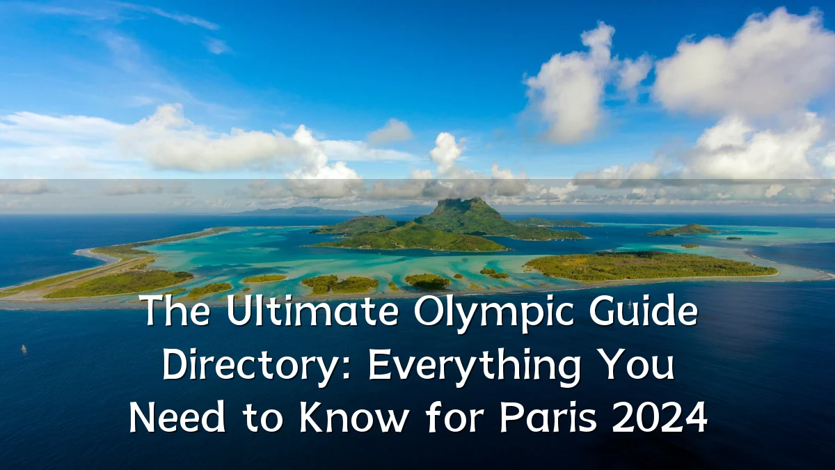 The Ultimate Olympic Guide Directory: Everything You Need to Know for Paris 2024