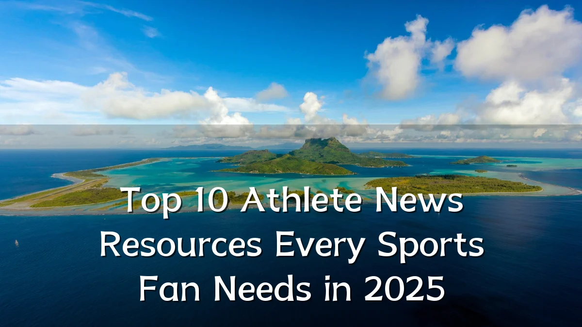 Top 10 Athlete News Resources Every Sports Fan Needs in 2025