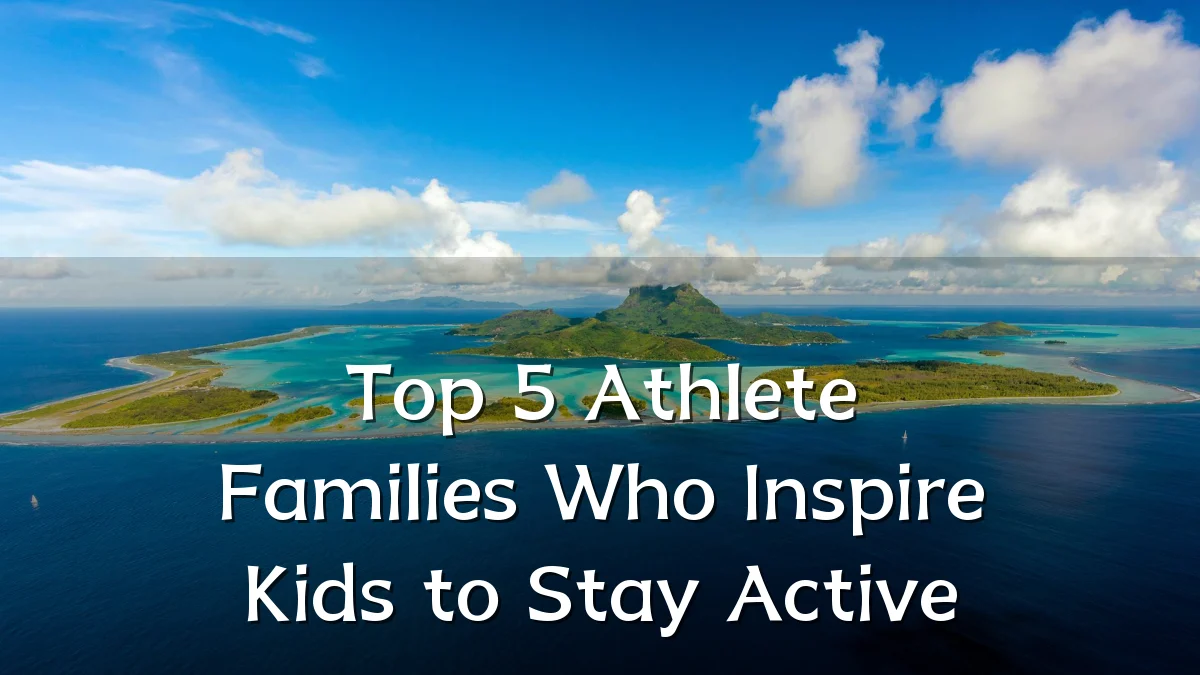 Top 5 Athlete Families Who Inspire Kids to Stay Active