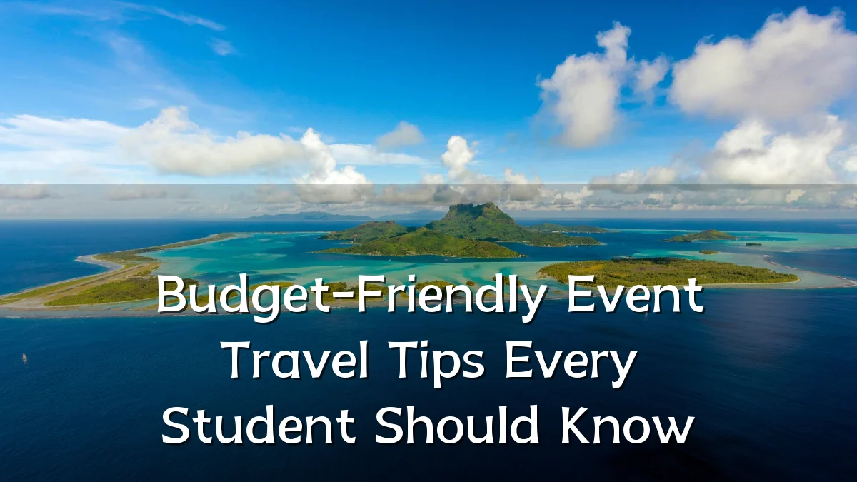 Budget-Friendly Event Travel Tips Every Student Should Know