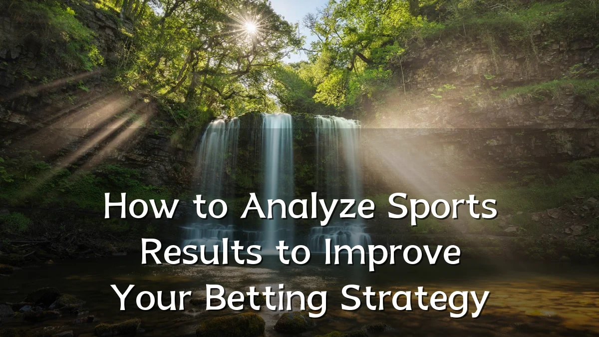 How to Analyze Sports Results to Improve Your Betting Strategy