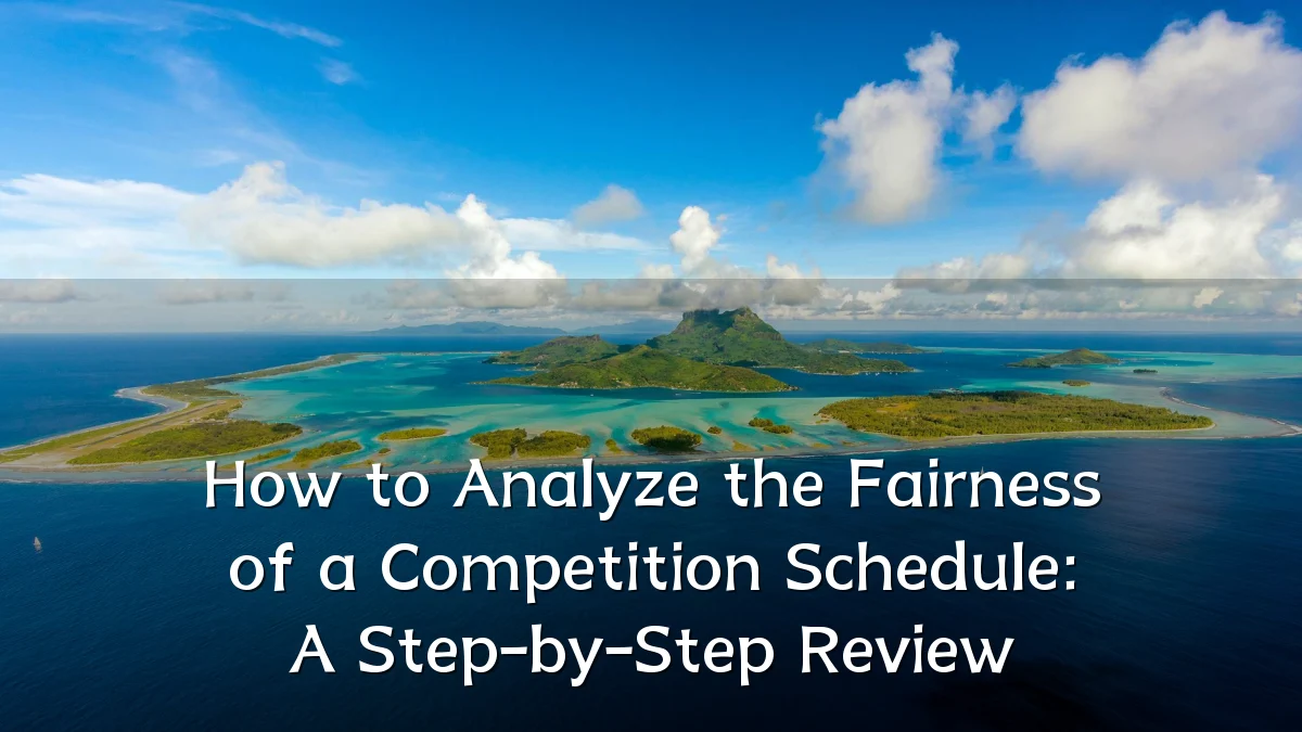 How to Analyze the Fairness of a Competition Schedule: A Step-by-Step Review