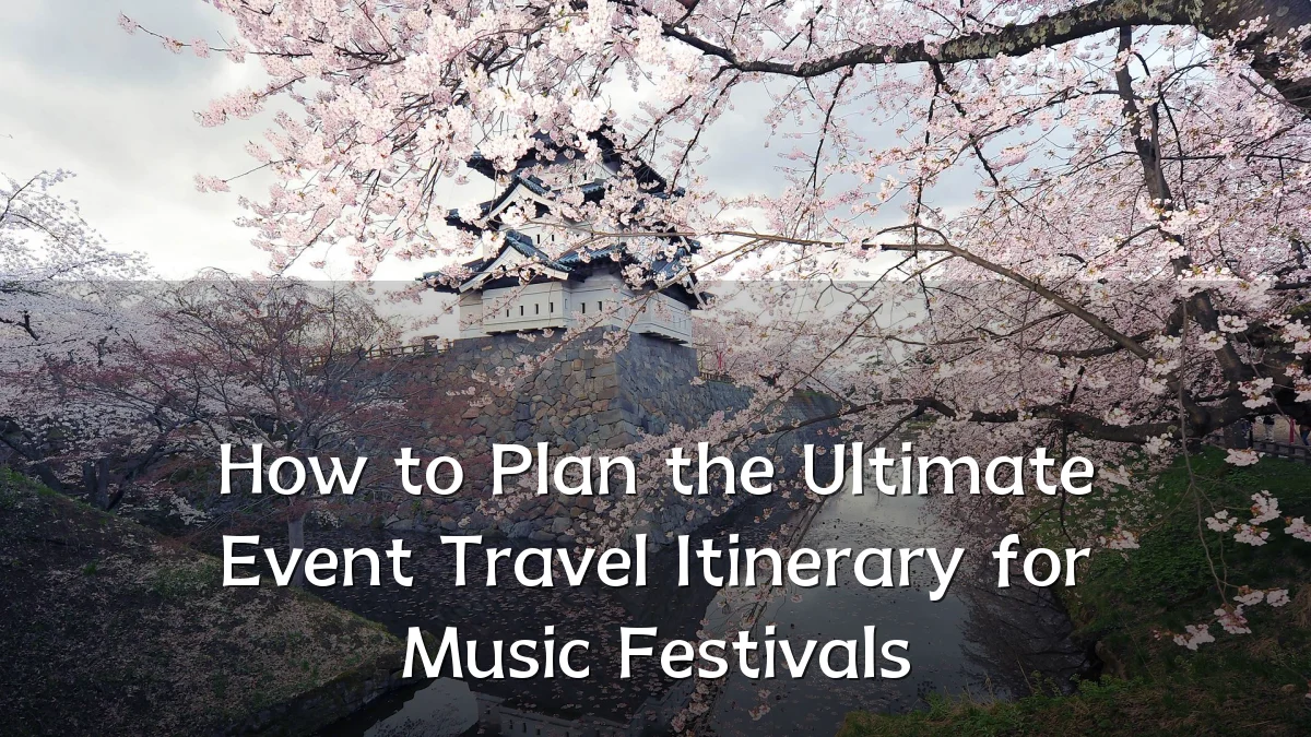 How to Plan the Ultimate Event Travel Itinerary for Music Festivals