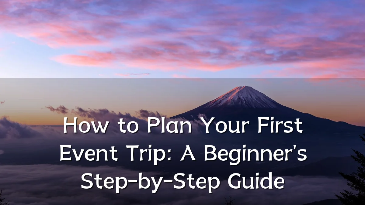 How to Plan Your First Event Trip: A Beginner's Step-by-Step Guide