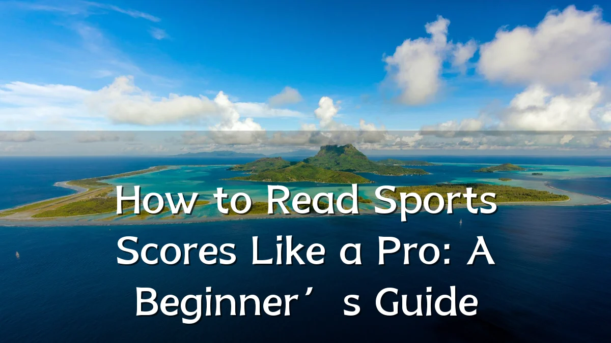 How to Read Sports Scores Like a Pro: A Beginner’s Guide