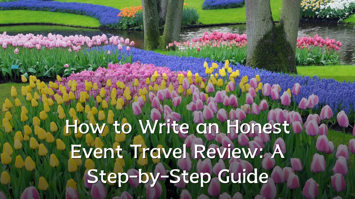How to Write an Honest Event Travel Review: A Step-by-Step Guide