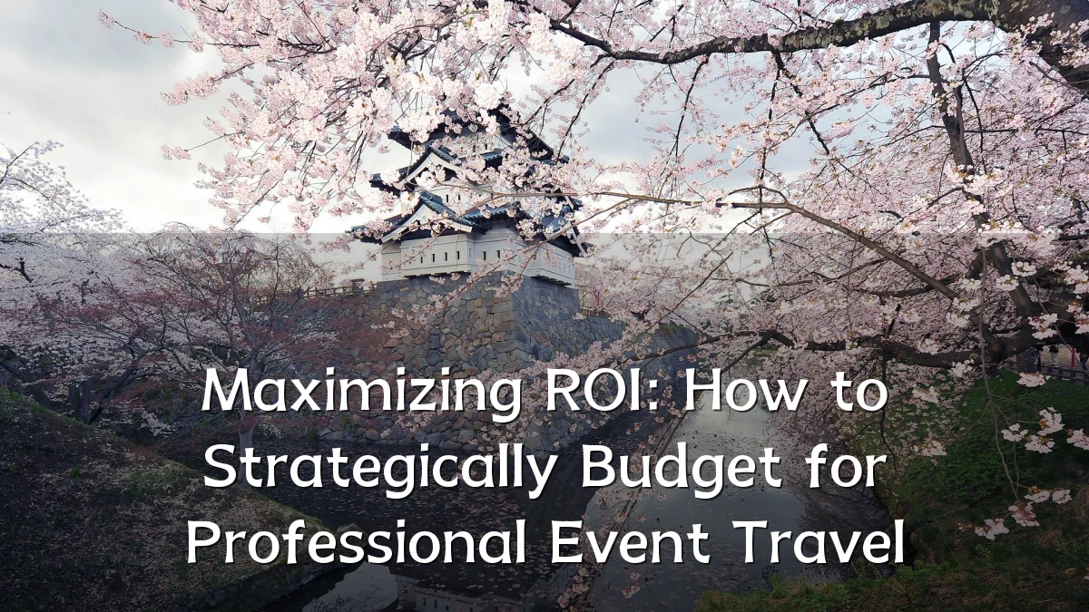 Maximizing ROI: How to Strategically Budget for Professional Event Travel
