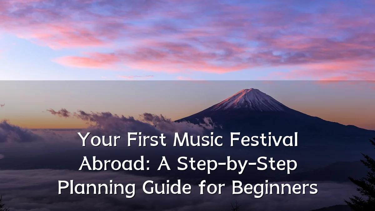 Your First Music Festival Abroad: A Step-by-Step Planning Guide for Beginners